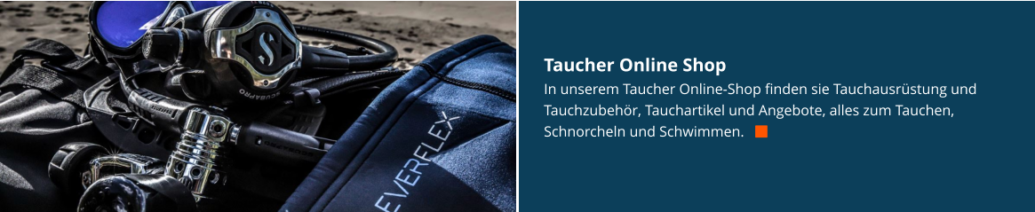 Taucher Online Shop In unserem Taucher Online-Shop finden sie Tauchausrüstung und Tauchzubehör, Tauchartikel und Angebote, alles zum Tauchen, Schnorcheln und Schwimmen.   